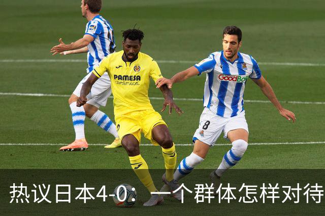 热议日本4-0：一个群体怎样对待足球 足球就怎样对待他们